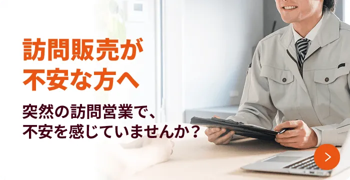 訪問販売が不安な方へ 突然の訪問営業で、不安を感じていませんか?